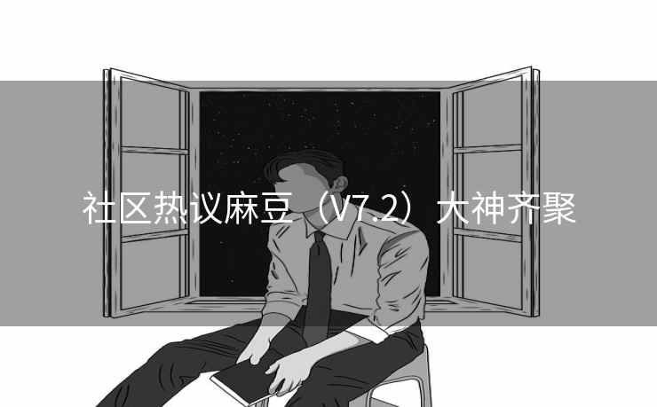 社区热议麻豆（V7.2）大神齐聚