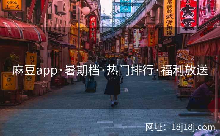麻豆app·暑期档·热门排行·福利放送